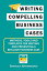 Writing Compelling Business Cases: Methods, Tools and Templates for Writing and Presenting a Brilliant Business Case