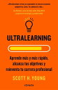 Ultralearning Aprende m s y m s r pido, alcanza tus objetivos y reinventa tu carrera profesional【電子書籍】 Scott H. Young