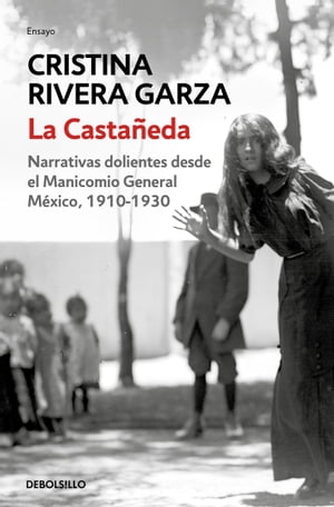 La Casta?eda Narrativas dolientes desde el Manicomio General de M?xico, 1910-1930