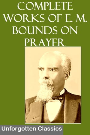 Complete Works of E. M. Bounds on Prayer