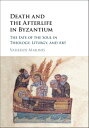 Death and the Afterlife in Byzantium The Fate of the Soul in Theology, Liturgy, ...