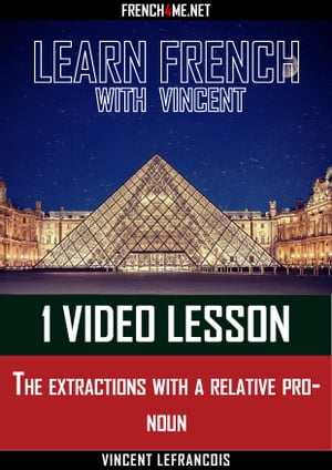 Learn French with Vincent - 1 video lesson - The extractions with a relative pronoun