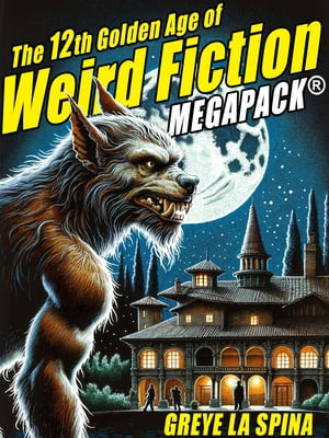 The 12th Golden Age of Weird Fiction MEGAPACK?: 