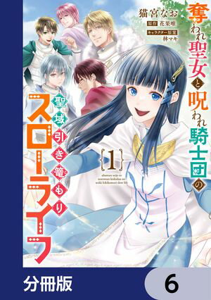 奪われ聖女と呪われ騎士団の聖域引き篭もりスローライフ【分冊版】　6