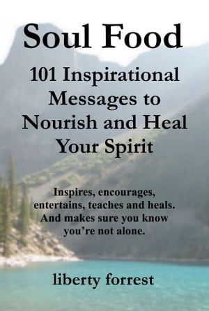 Soul Food: 101 Inspirational Messages To Nourish And Heal Your Spirit