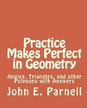 Practice Makes Perfect in Geometry: Angles, Triangles and other Polygons with Answers