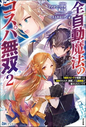 全自動魔法【オート・マジック】のコスパ無双 成長スピードが超遅い と追放されたが 放置しても経験値が集まるみたいです 2 【電子限定SS付】【電子書籍】[ アメカワ・リーチ ]