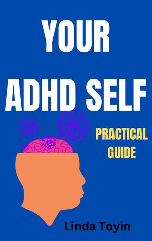 YOUR ADHD SELF PRACTICAL GUIDE