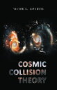 Cosmic Collision Theory【電子書籍】[ Victor G. Lipshutz ]