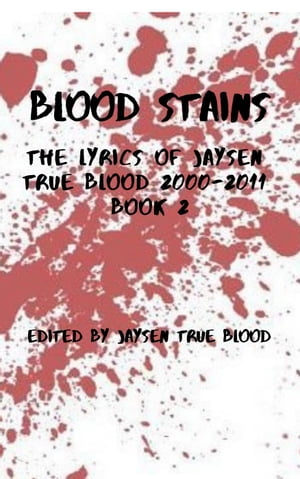 Blood Stains: The Lyrics Of Jaysen True Blood 2000-2011, Book 2