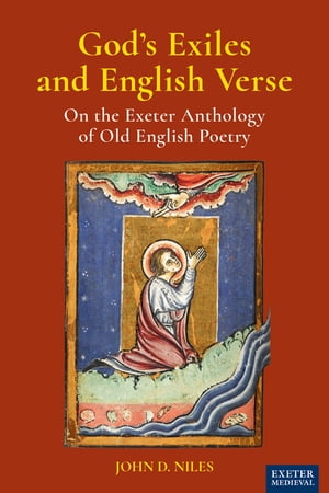 God 039 s Exiles and English Verse On The Exeter Anthology of Old English Poetry【電子書籍】 John D. Niles