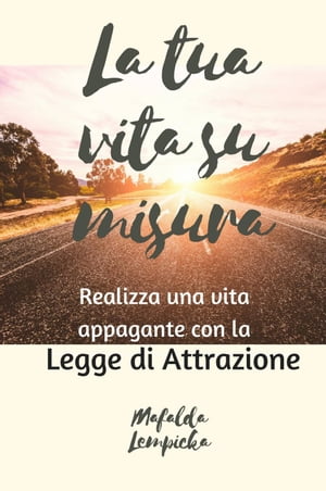 La tua vita su misura: realizza una vita appagante con la Legge di Attrazione