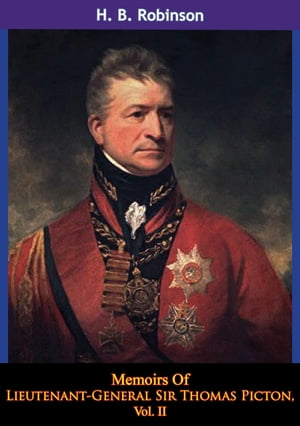 Memoirs Of Lieutenant-General Sir Thomas Picton, Vol. II