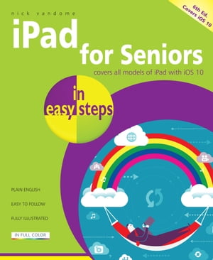 iPad for Seniors in easy steps, 6th Edition Covers all models of iPad with iOS 10【電子書籍】[ Nick Vandome ]