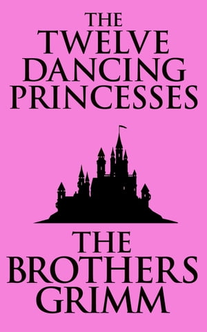 The Twelve Dancing PrincessesŻҽҡ[ The Brothers Grimm ]