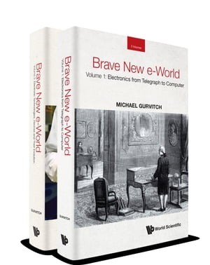 Brave New e-World In 2 Volumes Volume 1: Electronics from Telegraph to ComputerVolume 2: Electronic Technologies, Devices and Their Evolution