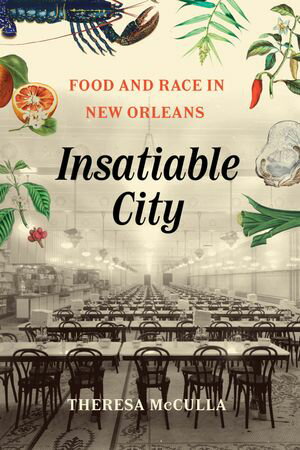 Insatiable City Food and Race in New OrleansŻҽҡ[ Theresa McCulla ]