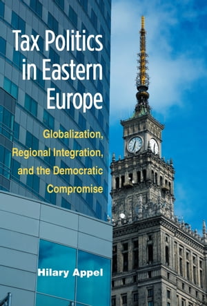 Tax Politics in Eastern Europe Globalization, Regional Integration, and the Democratic Compromise