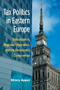 Tax Politics in Eastern Europe Globalization, Regional Integration, and the Democratic Compromise【電子書籍】 Hilary Appel