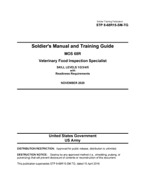 Soldier Training Publication STP 8-68R15-SM-TG Soldier's Manual and Training Guide MOS 68R Veterinary Food Inspection Specialist SKILL LEVELS 1/2/3/4/5 with Readiness Requirements NOVEMBER 2020