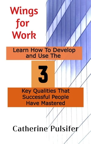 Wings for Work: Learn How To Develop and Use The Three Key Qualities That Successful People Have Mastered Wings, #2