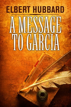 A Message to Garcia【電子書籍】[ Elbert Hu