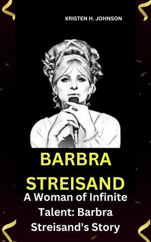 Barbra Streisand A woman of infinite talent: Barbra Streisand story【電子書籍】[ Kristen H. John..