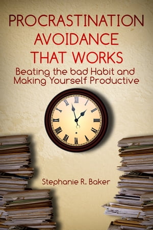 Procrastination Avoidance That Works Beating the Bad Habit and Making Yourself ProductiveŻҽҡ[ Stephanie R. Baker ]