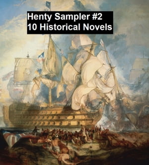 Henty Sampler #2: Ten Historical Novels【電子書籍】[ G. A. Henty ]