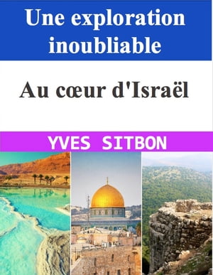 Au c?ur d'Isra?l : Une exploration inoubliable ? travers les tr?sors antiques et les paysages enchanteurs d'une nation fascinante