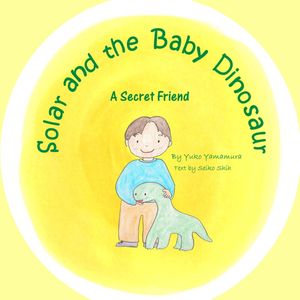 Solar and the Baby Dinosaur A Secret Friend【