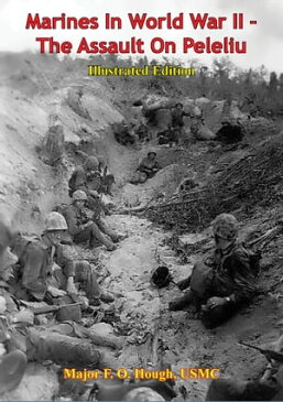 Marines In World War II - The Assault On Peleliu [Illustrated Edition]【電子書籍】[ Major F. O. Hough USMC ]