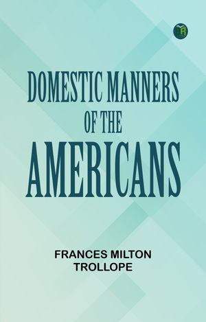 Domestic Manners of the AmericansŻҽҡ[ Frances Milton Trollope ]