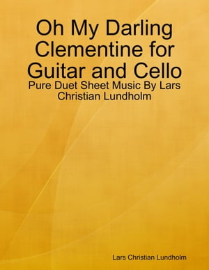 Oh My Darling Clementine for Guitar and Cello - Pure Duet Sheet Music By Lars Christian Lundholm【電子書籍】 Lars Christian Lundholm