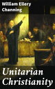 Unitarian Christianity Exploring The Evolution of Unitarian Thought and American...