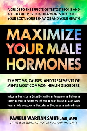 Maximize Your Male Hormones Symptoms, Causes, and Treatments of Men’s Most Common Health Disorders