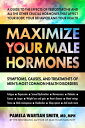 Maximize Your Male Hormones Symptoms, Causes, and Treatments of Men’s Most Common Health Disorders【電子書籍】 Pamela Wartian Smith