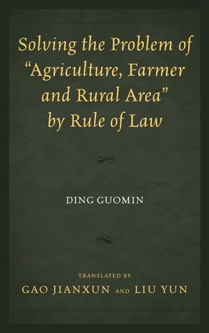 Solving the Problem of "Agriculture, Farmer, and Rural Area" by Rule of Law【電子書籍】[ Ding Guomin ]