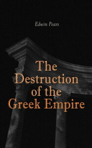 The Destruction of the Greek Empire The Story of the Capture of Constantinople by the TurksŻҽҡ[ Edwin Pears ]