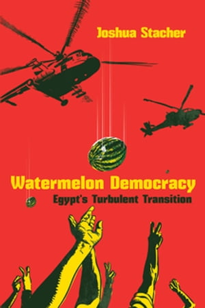 Watermelon Democracy Egypt’s Turbulent Transition【電子書籍】[ Joshua Stacher ]