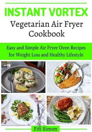 Instant Vortex Vegetarian Air Fryer Cookbook