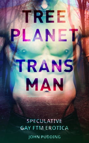 Tree Planet Trans Man Speculative Gay FTM Erotica【電子書籍】[ John Pudding ]