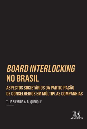 Board Interlocking no Brasil Aspectos Societ?rios da Participa??o de Conselheiros em M?ltiplas CompanhiasŻҽҡ[ Tilia Silveira Albuquerque ]