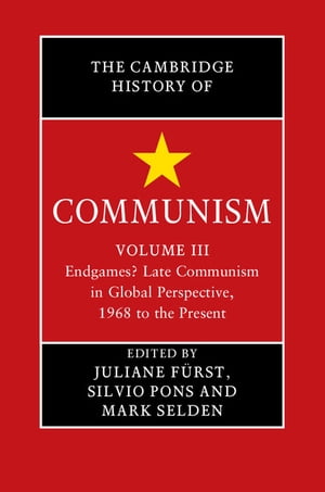 The Cambridge History of Communism: Volume 3, Endgames? Late Communism in Global Perspective, 1968 to the Present