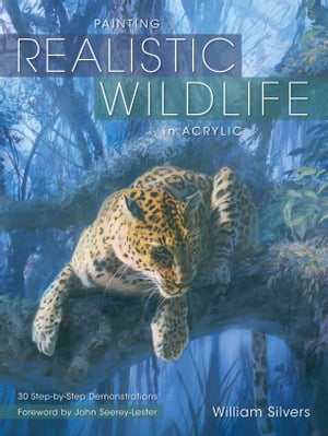 Painting Realistic Wildlife in Acrylic 30 Step-By-Step DemonstrationsŻҽҡ[ William Silvers ]