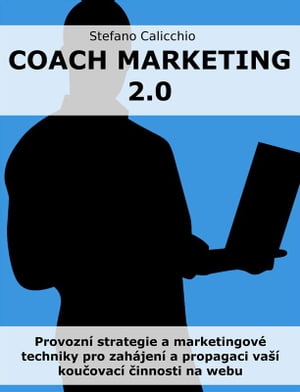 Coach marketing 2.0 Provozn? strategie a marketingov? techniky pro zah?jen? a propagaci va?? kou?ovac? ?innosti na webu【電子書籍】[ Stefano Calicchio ]