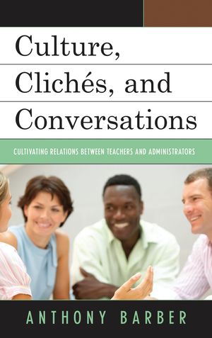 Culture, Clich?s, and Conversations Cultivating Relations Between Teachers and Administrators【電子書籍】[ Anthony P. Barber ]