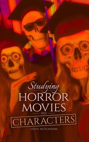 Studying Horror Movies: Characters (2022) Studying Horror Movies【電子書籍】 Steve Hutchison