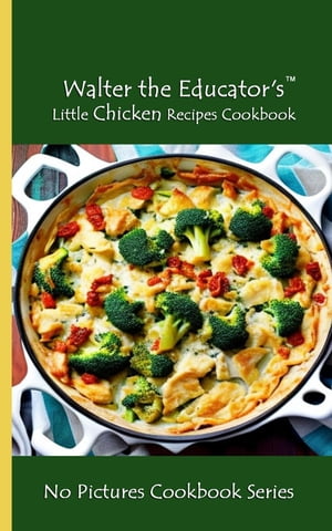 Walter the Educator's Little Chicken Recipes Cookbook