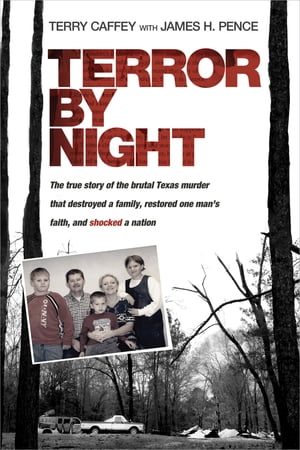 Terror by Night The True Story of the Brutal Texas Murder That Destroyed a Family, Restored One Man’s Faith, and Shocked a Nation